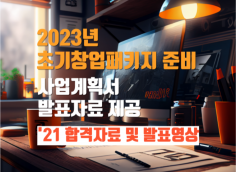 2023년 창업진흥원 초기창업패키지 사업계획서, 발표자료, 발표영상 제공, 부록 : 2021년 사업계획서, 발표자료, IR발표영상